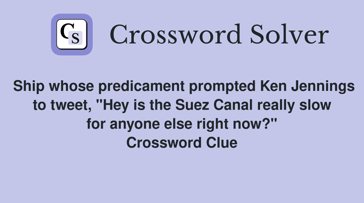 Ship whose predicament prompted Ken Jennings to tweet, "Hey is the Suez